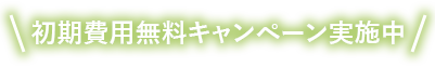 初期費用無料キャンペーン実施中